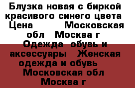 Блузка новая с биркой красивого синего цвета › Цена ­ 450 - Московская обл., Москва г. Одежда, обувь и аксессуары » Женская одежда и обувь   . Московская обл.,Москва г.